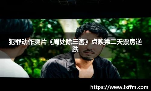 犯罪动作爽片《周处除三害》点映第二天票房逆跌