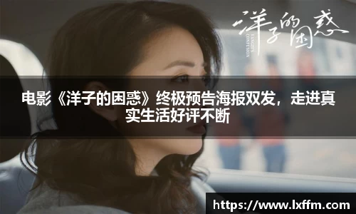 非凡娱乐：电影《洋子的困惑》终极预告海报双发，走进真实生活好评不断